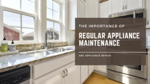 The Importance of Regular Appliance Maintenance